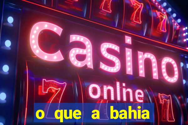o que a bahia quer saber